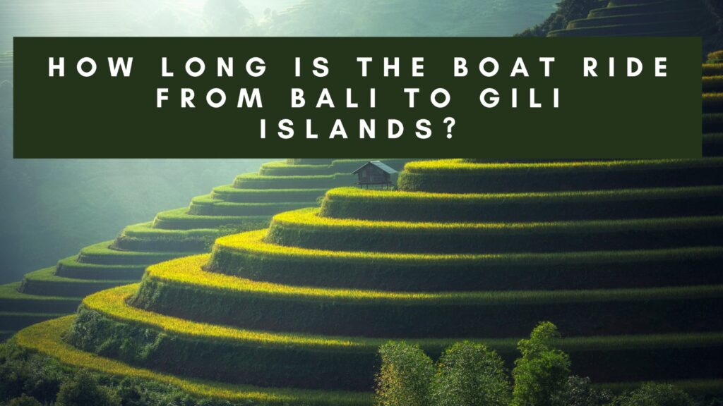 Terraced green hills with a small house, with text overlay asking, 'How long is the boat ride from Bali to Gili Islands?