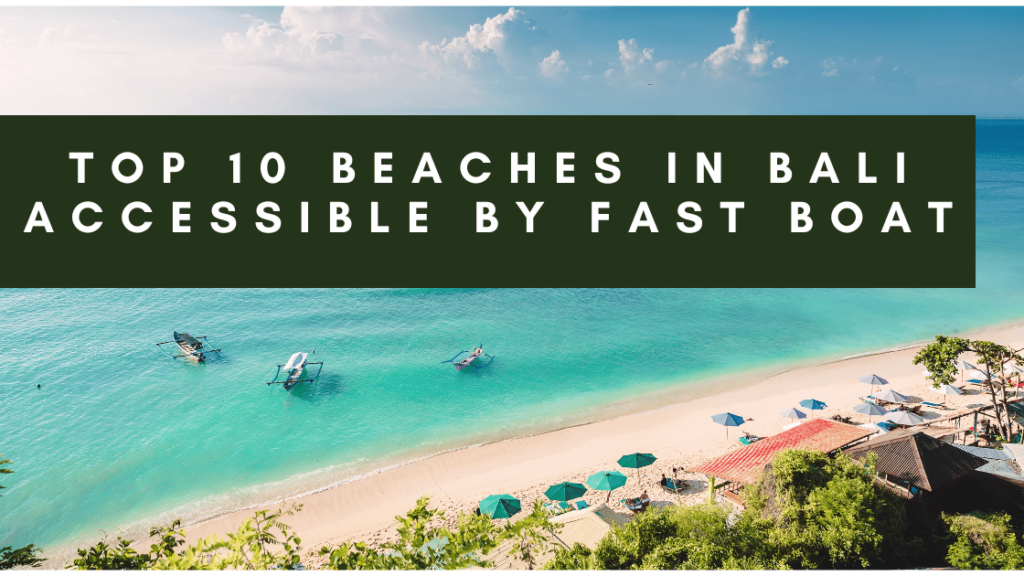 Top 10 Beaches in Bali Accessible by Fast Boat" text overlayed on an image of a serene beach with turquoise waters, boats floating near the shore, and beach umbrellas and greenery lining the sandy coast