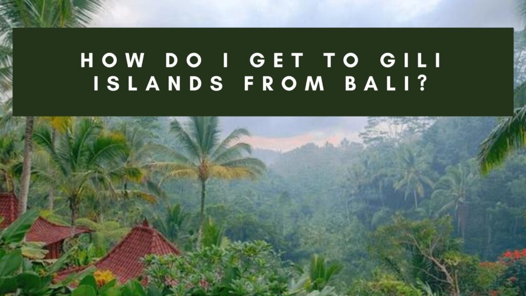 A tropical forest scene with palm trees and traditional huts, overlaid with the text 'How do I get to Gili Islands from Bali?