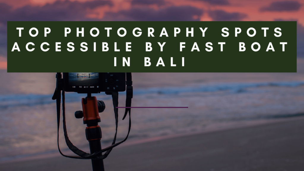 A camera mounted on a tripod stands on a sandy beach with ocean waves crashing in the background. The sky is painted with vibrant orange and pink hues as the sun sets. Text overlay reads: "Top Photography Spots Accessible by Fast Boat in Bali.