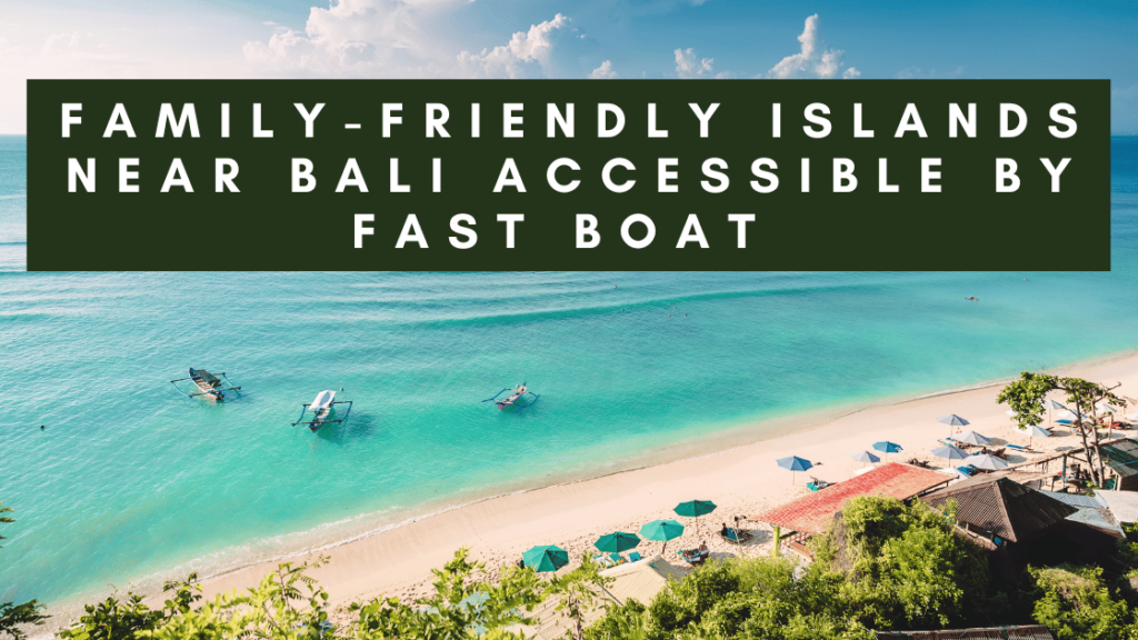 A tropical beach scene with crystal-clear turquoise water and a sandy shore lined with colorful beach umbrellas. Small boats float in the calm water, with a few clouds dotting the clear sky. A dark green banner at the top displays the text 'Family-Friendly Islands Near Bali Accessible by Fast Boat.