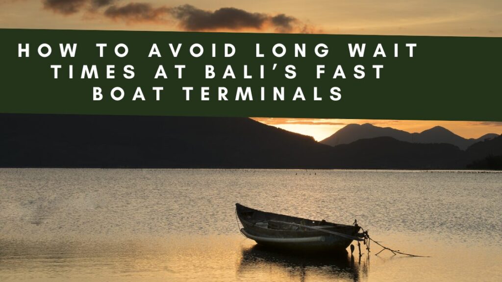 How to Avoid Long Wait Times at Bali’s Fast Boat Terminals