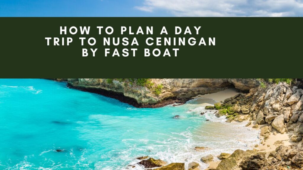 A scenic panoramic image of Nusa Ceningan, Bali, featuring a turquoise lagoon, rocky cliffs, and a sandy beach. The title "HOW TO PLAN A DAY TRIP TO NUSA CENINGAN BY FAST BOAT" is superimposed over the image.